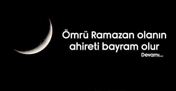 Ömrü Ramazan olanın ahireti bayram olur